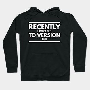 Recently Upgraded To Version 18.0 - Birthday Hoodie